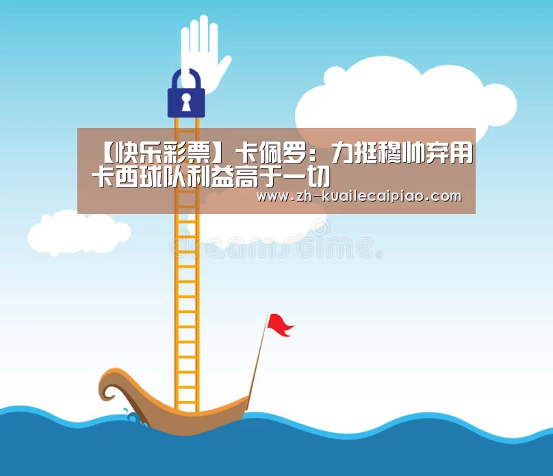 【快乐彩票】卡佩罗:力挺穆帅弃用卡西球队利益高于一切(图2) 快乐彩票