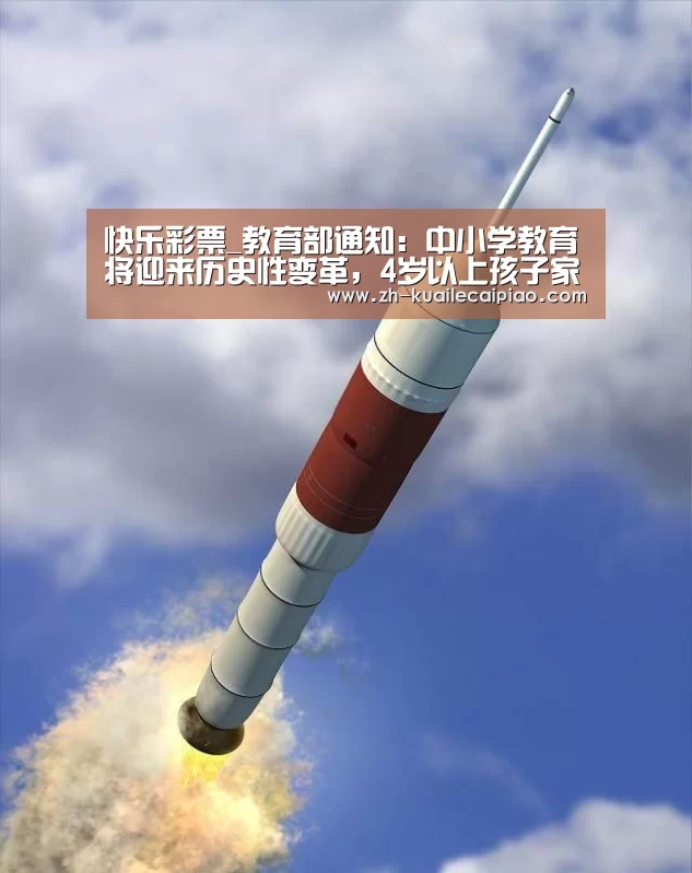 快乐彩票_教育部通知:中小学教育将迎来历史性变革,4岁以上孩子家长要看看(图3) 快乐彩票