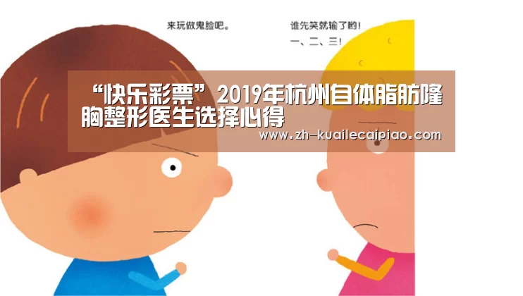 “快乐彩票”2019年杭州自体脂肪隆胸整形医生选择心得
